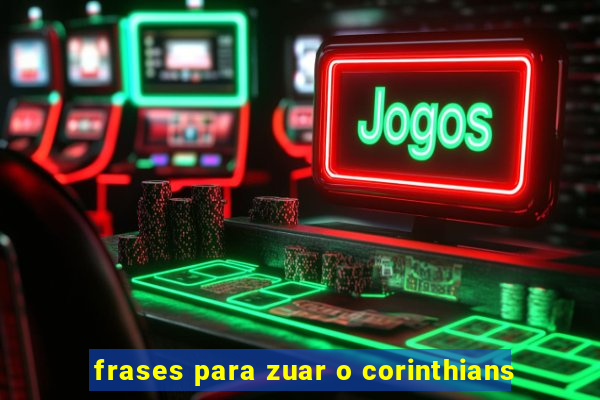 frases para zuar o corinthians